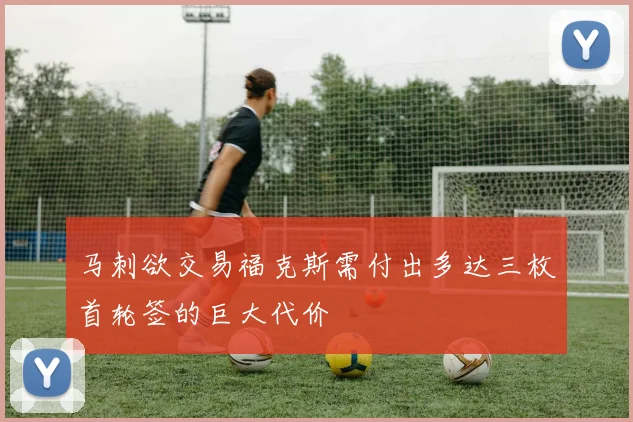 马刺欲交易福克斯需付出多达三枚首轮签的巨大代价
